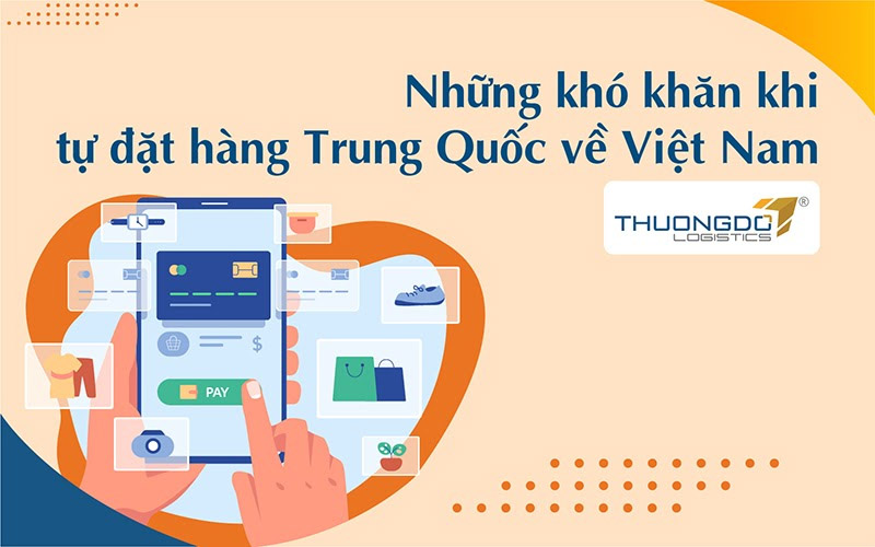 Những khó khăn khi tự đặt hàng Trung Quốc về Việt Nam