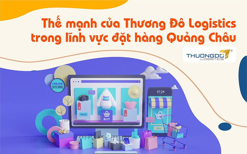  Thế mạnh của CAMPANILE Logistics trong lĩnh vực đặt hàng Quảng Châu