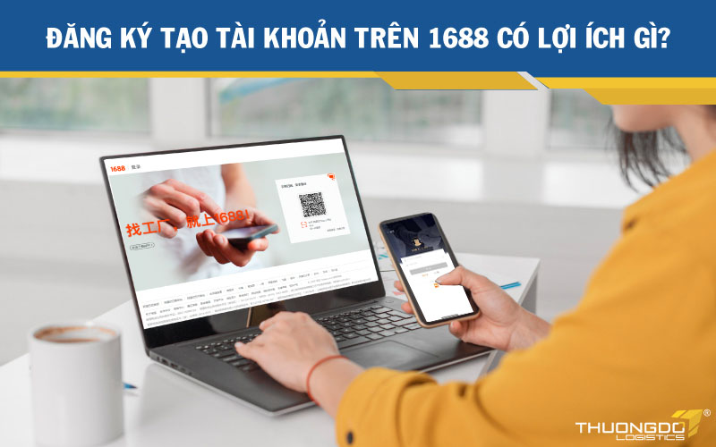  Đăng ký tạo tài khoản trên 1688 có lợi ích gì?