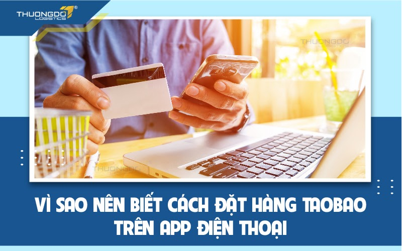  Lý do nên biết cách đặt hàng Taobao trên app điện thoại