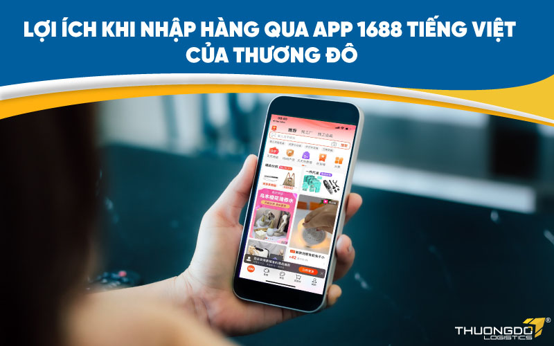  Lợi ích khi nhập hàng qua app 1688 tiếng Việt của CAMPANILE