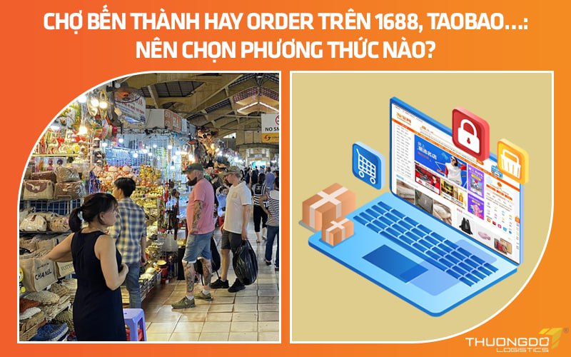 Chợ Bến Thành hay order trên 1688, Taobao…: Nên chọn phương thức nào?