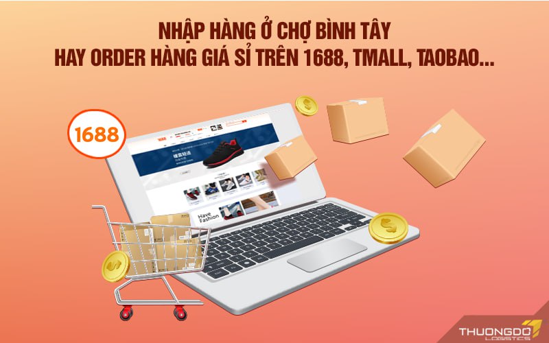 Nhập hàng ở chợ Bình Tây hay order hàng giá sỉ trên 1688, Tmall, Taobao…