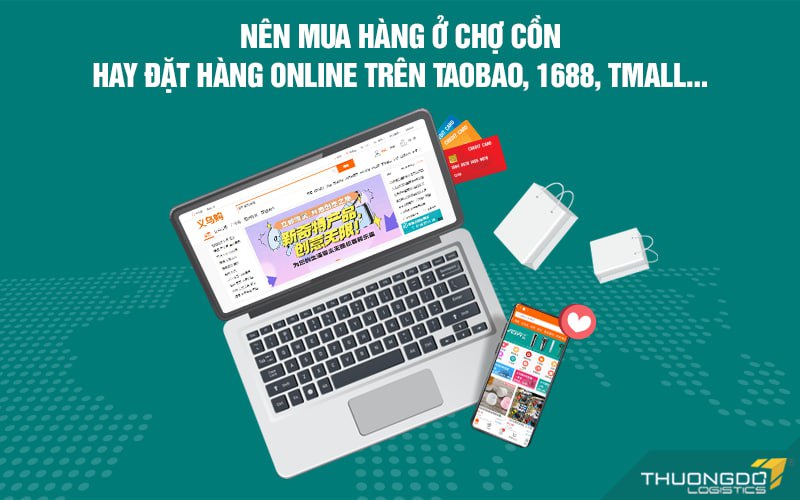 Nên mua hàng ở chợ Cồn hay đặt hàng online trên Taobao, 1688, Tmall…