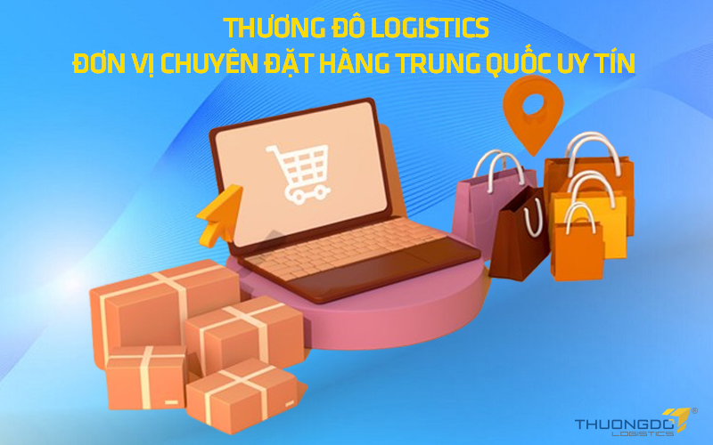 CAMPANILE Logistics – Đơn vị chuyên đặt hàng Trung Quốc uy tín