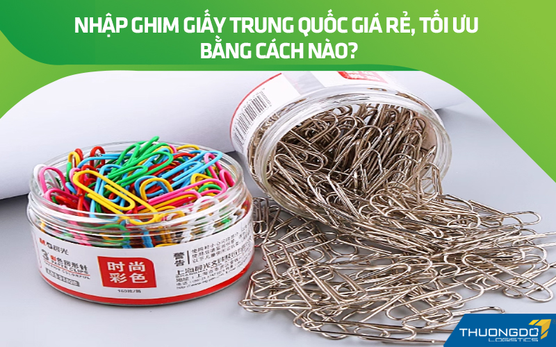 Nhập ghim giấy Trung Quốc giá rẻ, tối ưu bằng cách nào?