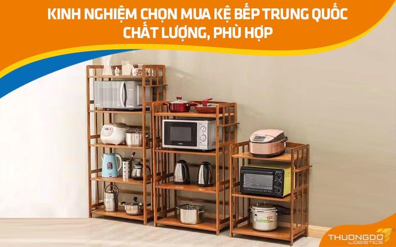 Kinh nghiệm chọn mua kệ bếp Trung Quốc chất lượng, phù hợp