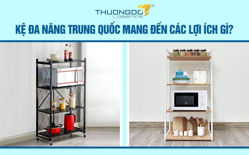  Kệ đa năng Trung Quốc mang đến các lợi ích gì?