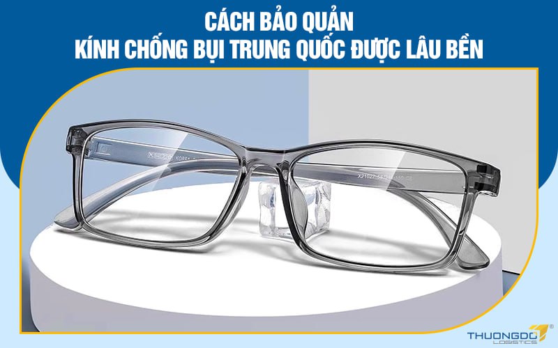 Cách bảo quản kính chống bụi Trung Quốc được lâu bền