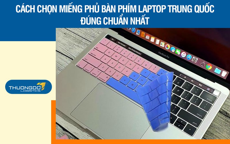 Cách chọn miếng phủ bàn phím laptop Trung Quốc đúng chuẩn nhất