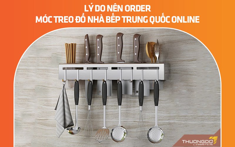 Lý do nên order móc treo đồ nhà bếp Trung Quốc online