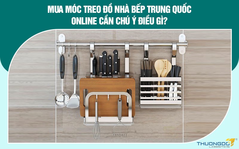  Mua móc treo đồ nhà bếp Trung Quốc online cần chú ý điều gì?