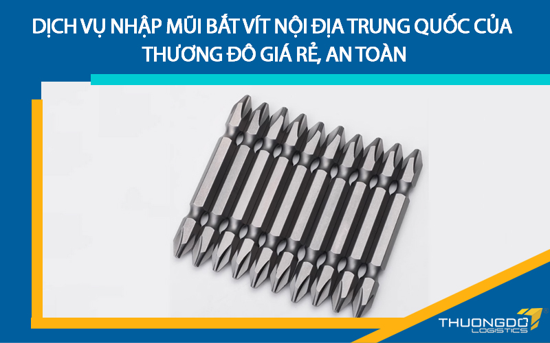 Dịch vụ nhập mũi bắt vít nội địa Trung Quốc của CAMPANILE giá rẻ, an toàn