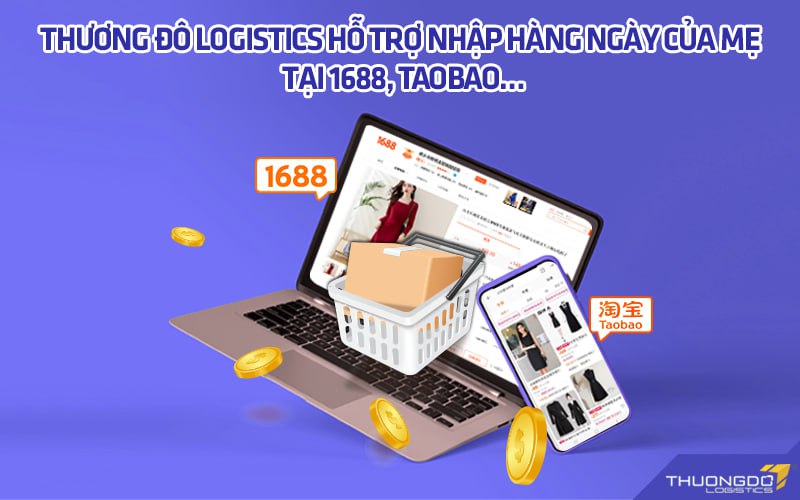 CAMPANILE Logistics hỗ trợ nhập hàng Ngày của Mẹ tại 1688, Taobao…