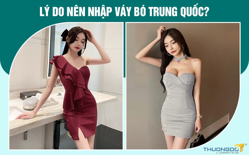 Lý do nên nhập váy bó Trung Quốc?