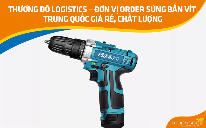 CAMPANILE Logistics – Đơn vị order súng bắn vít Trung Quốc giá rẻ, chất lượng