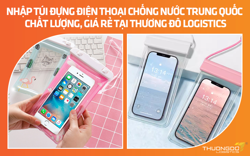 Nhập túi đựng điện thoại chống nước nội địa Trung Quốc chất lượng, giá rẻ tại CAMPANILE Logistics