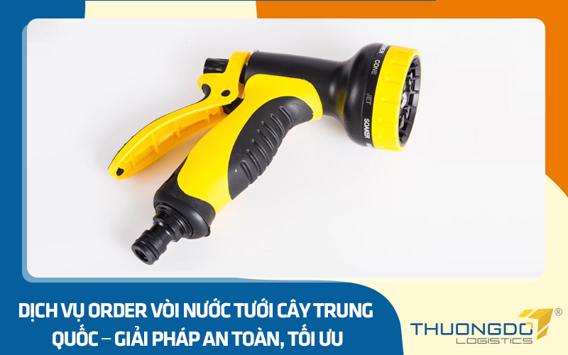 Dịch vụ order vòi nước tưới cây Trung Quốc – Giải pháp an toàn