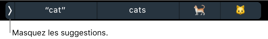 Des suggestions de saisie comprenant des mots et des Emoji ; le bouton affiché à gauche permet de masquer les suggestions de saisie.